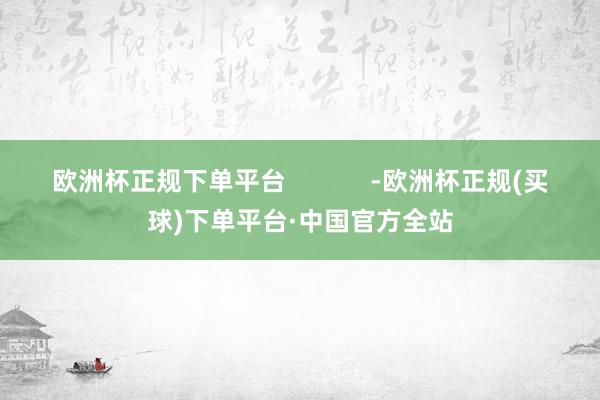 欧洲杯正规下单平台            -欧洲杯正规(买球)下单平台·中国官方全站