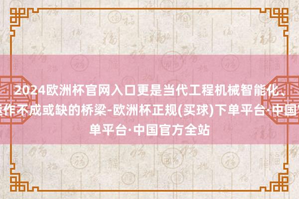 2024欧洲杯官网入口更是当代工程机械智能化、高效化运作不成或缺的桥梁-欧洲杯正规(买球)下单平台·中国官方全站