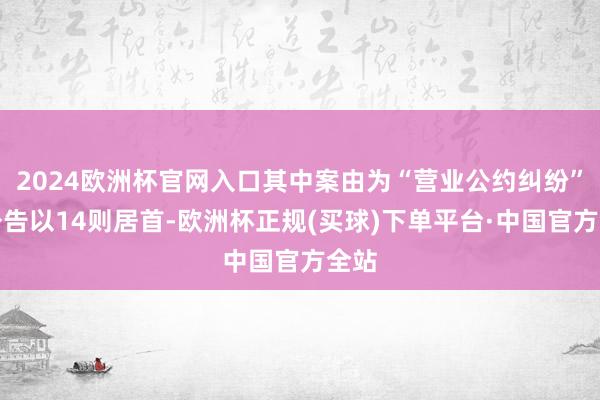 2024欧洲杯官网入口其中案由为“营业公约纠纷”的公告以14则居首-欧洲杯正规(买球)下单平台·中国官方全站