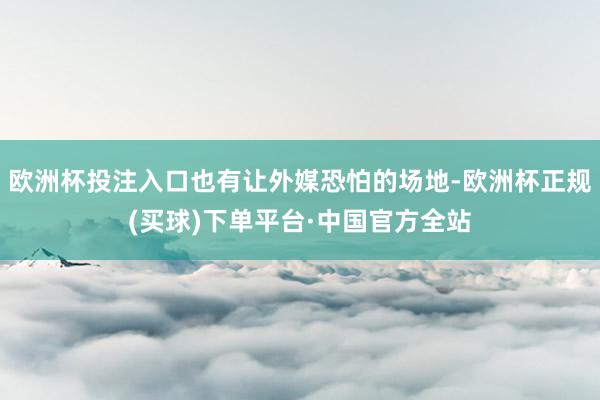 欧洲杯投注入口也有让外媒恐怕的场地-欧洲杯正规(买球)下单平台·中国官方全站